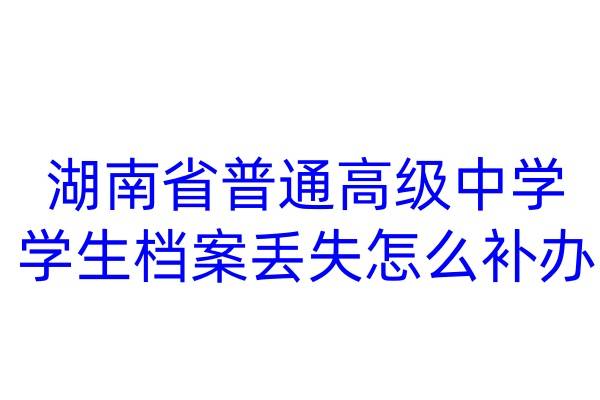 湖南省普通高级中学学生档案丢失怎么补办