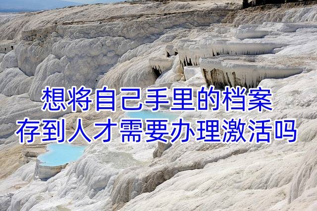 想将自己手里的档案存到人才需要办理激活吗