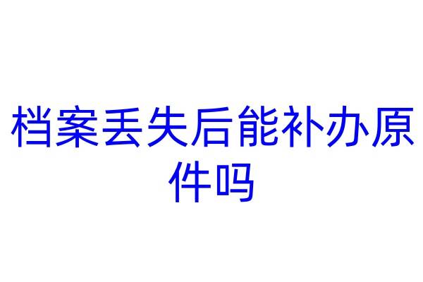 档案丢失后能补办原件吗