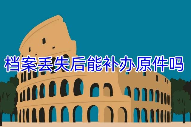 档案丢失后能补办原件吗