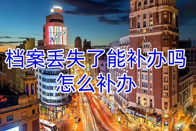 档案丢失了能补办吗，怎么补办