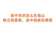 高中学历怎么在昆山建立档案呢，高中档案在哪里