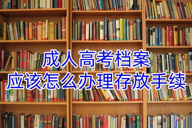 成人高考档案应该怎么办理存放手续