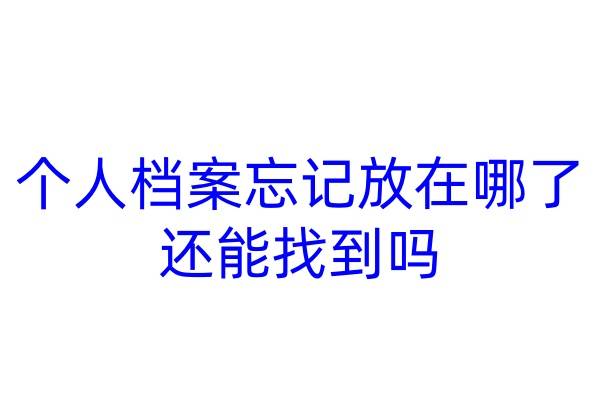 个人档案忘记放在哪了还能找到吗