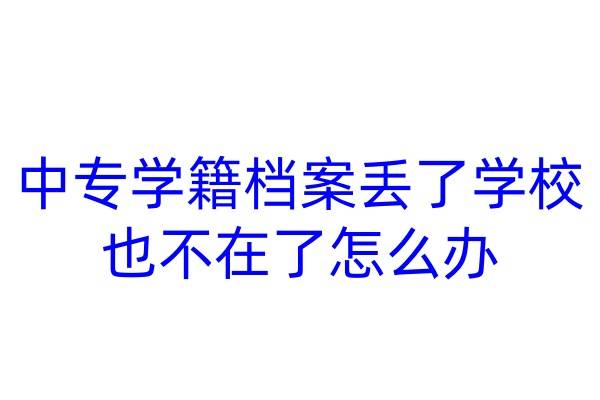 中专学籍档案丢了学校也不在了怎么办