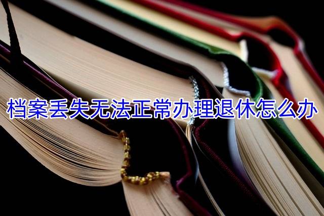 档案丢失无法正常办理退休怎么办