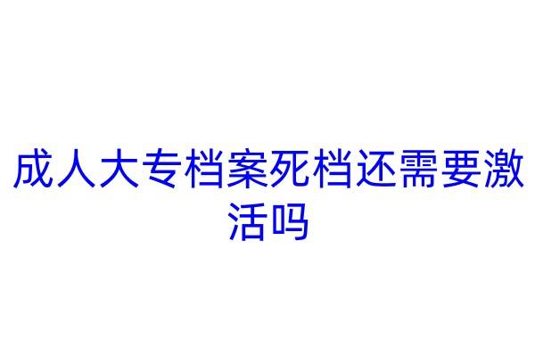 成人大专档案死档还需要激活吗