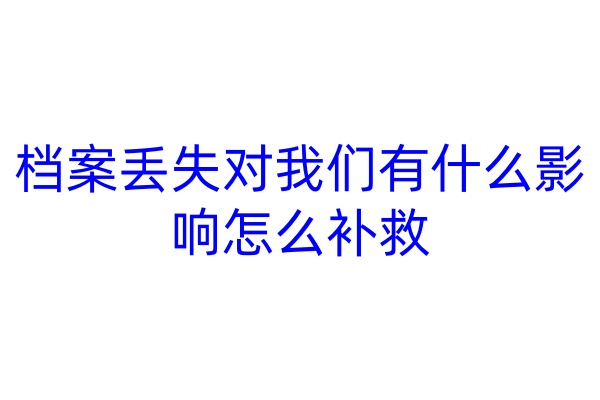 档案丢失对我们有什么影响，怎么补救