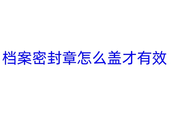 档案密封章怎么盖才有效