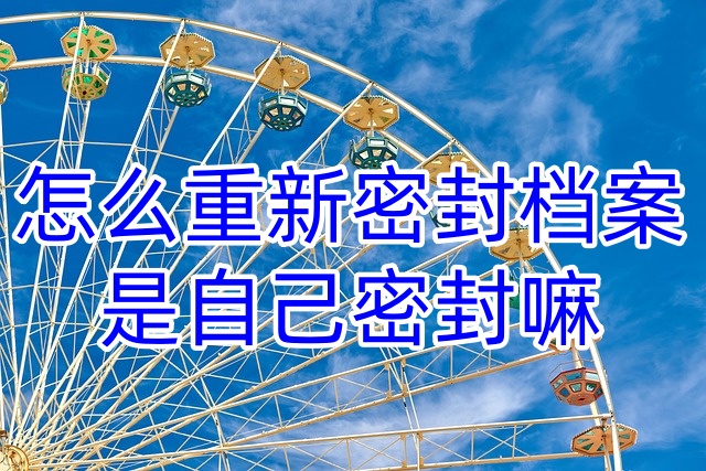 怎么重新密封档案，是自己密封嘛