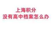 上海积分没有高中档案怎么办