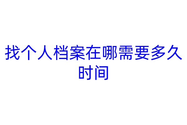 找个人档案在哪需要多久时间