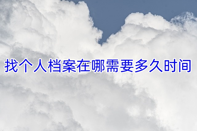 找个人档案在哪需要多久时间