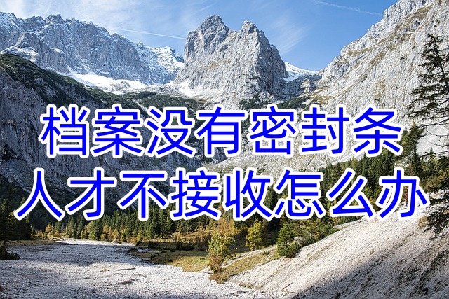 档案没有密封条人才不接收怎么办
