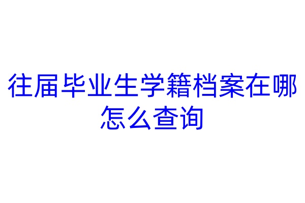 往届毕业生学籍档案在哪怎么查询