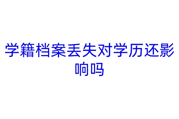 学籍档案丢失对学历还影响吗