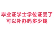 毕业证学士学位证丢了可以补办吗多少钱