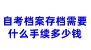 自考档案存档需要什么手续多少钱，存档后怎么查询