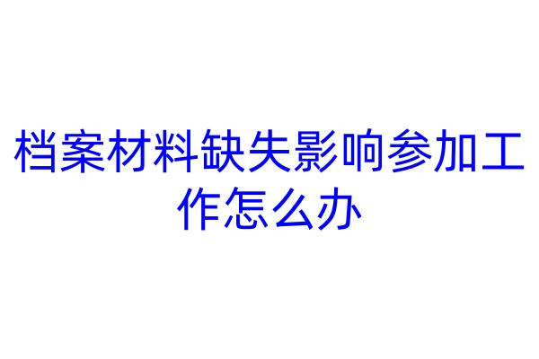档案材料缺失影响参加工作怎么办