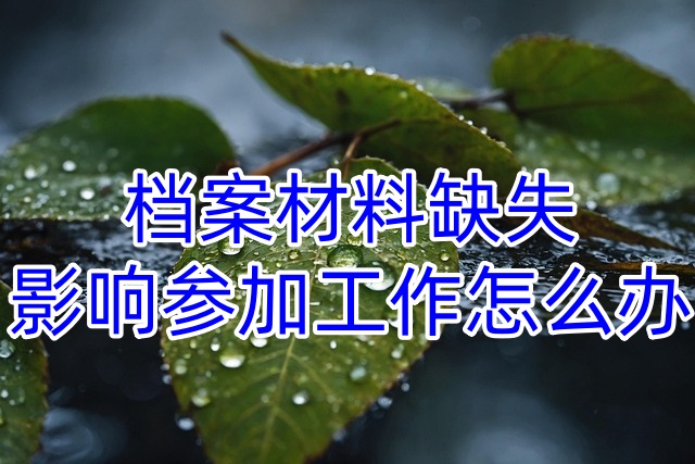 档案材料缺失影响参加工作怎么办