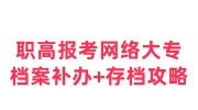 职高报考网络大专，档案补办+存档人才市场全攻略