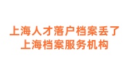 上海人才落户档案丢了，上海人才落户档案补办代办机构