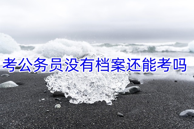 考公务员没有档案还能考吗