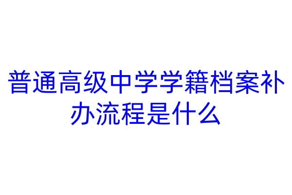 普通高级中学学籍档案补办流程是什么