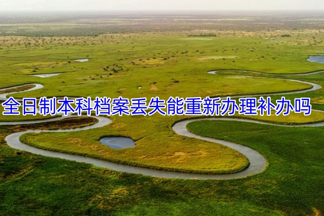 全日制本科档案丢失能重新办理补办吗