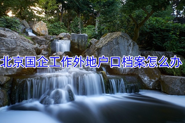 北京国企工作外地户口档案怎么办