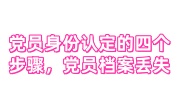 党员身份认定的四个步骤，党员档案丢失怎么办