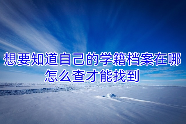 想要知道自己的学籍档案在哪，怎么查才能找到