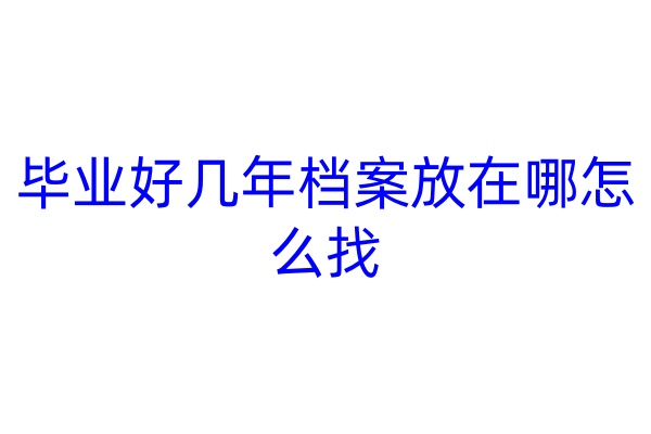 毕业好几年档案放在哪怎么找