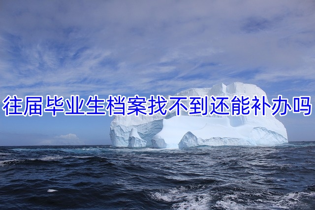 往届毕业生档案找不到还能补办吗
