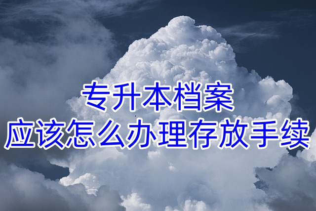 专升本档案应该怎么办理存放手续