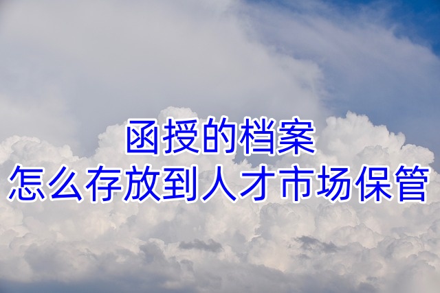 函授的档案怎么存放到人才市场保管