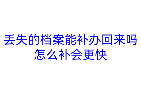 丢失的档案能补办回来吗，怎么补会更快