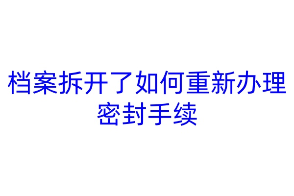 档案拆开了如何重新办理密封手续