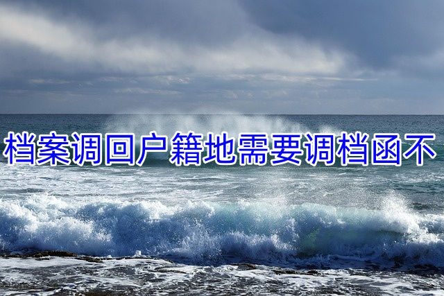 档案调回户籍地需要调档函不