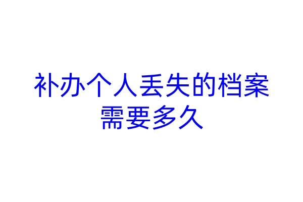 补办个人丢失的档案，需要多久