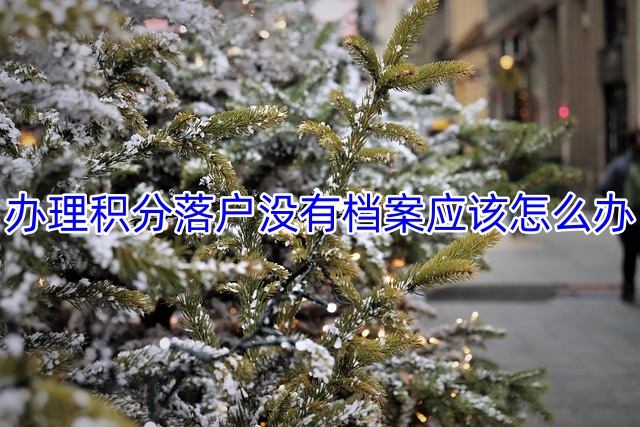 办理积分落户没有档案应该怎么办