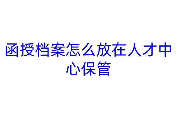 函授档案怎么放在人才中心保管