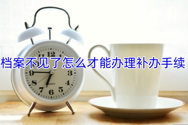 档案不见了怎么才能办理补办手续