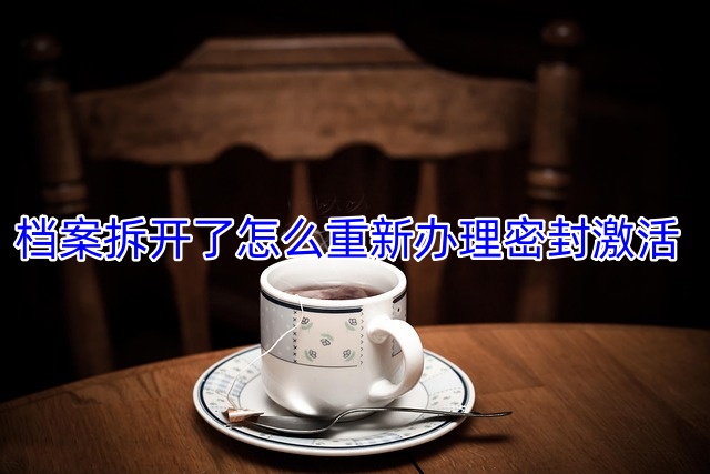 档案拆开了怎么重新办理密封激活