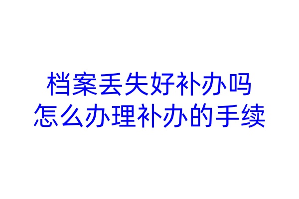 档案丢失好补办吗，怎么办理补办的手续