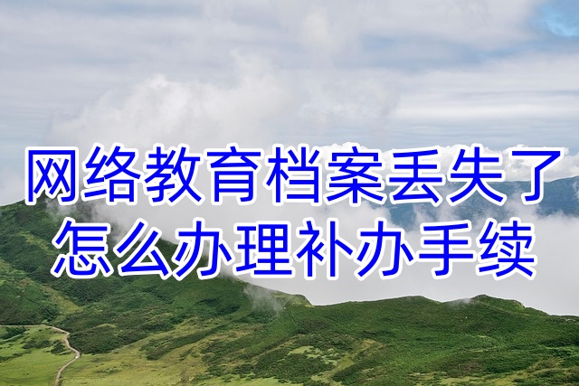 网络教育档案丢失了怎么办理补办手续