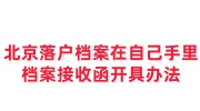 北京落户档案在自己手里，档案接收函开具办法