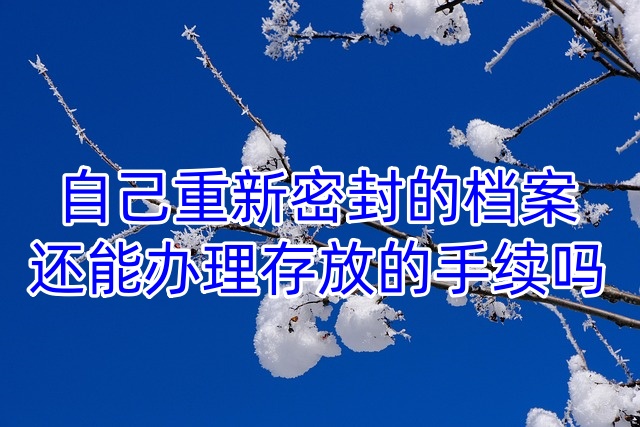 自己重新密封的档案还能办理存放的手续吗