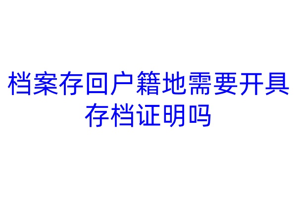 档案存回户籍地需要开具存档证明吗