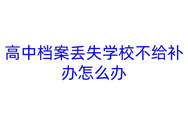 高中档案丢失学校不给补办怎么办
